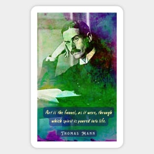 Thomas Mann portrait and quote: Art is the funnel, as it were, through which spirit is poured into life. Sticker